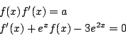 \begin{displaymath}
\begin{array}{l}
f(x)f'(x)=a\\
f'(x)+e^xf(x)-3e^{2x}=0
\end{array}\end{displaymath}