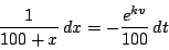 \begin{displaymath}
\dfrac{1}{100+x}\,dx=-\dfrac{e^{kv}}{100} \,dt
\end{displaymath}