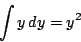 \begin{displaymath}
\int y\, dy=y^2
\end{displaymath}
