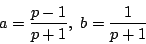 \begin{displaymath}
a=\dfrac{p-1}{p+1},\ b=\dfrac{1}{p+1}
\end{displaymath}