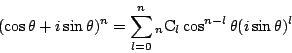 \begin{displaymath}
(\cos \theta+i\sin \theta)^n
=\sum_{l=0}^n{}_n\mathrm{C}_l\cos^{n-l}\theta(i\sin \theta)^l
\end{displaymath}