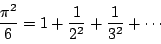 \begin{displaymath}
\dfrac{\pi^2}{6}=1+\dfrac{1}{2^2}+\dfrac{1}{3^2}+\cdots
\end{displaymath}
