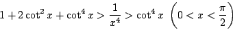\begin{displaymath}
1+2\cot^2x+\cot^4x>\dfrac{1}{x^4}>\cot^4 x \ \left(0<x<\dfrac{\pi}{2} \right)
\end{displaymath}