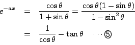 \begin{eqnarray*}
e^{-ax}&=&\dfrac{\cos \theta}{1+\sin \theta}
=\dfrac{\cos \the...
...ta}\\
&=&\dfrac{1}{\cos \theta}-\tan \theta\quad \cdots\maru{5}
\end{eqnarray*}