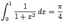 $\displaystyle \int_0^1\dfrac{1}{1+x^2}\,dx=\dfrac{\pi}{4}$