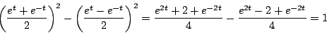 \begin{displaymath}
\left(\dfrac{e^t+e^{-t}}{2}\right)^2-\left(\dfrac{e^t-e^{-t}...
...)^2=
\dfrac{e^{2t}+2+e^{-2t}}{4}-\dfrac{e^{2t}-2+e^{-2t}}{4}=1
\end{displaymath}
