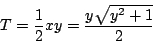 \begin{displaymath}
T=\dfrac{1}{2}xy=\dfrac{y\sqrt{y^2+1}}{2}
\end{displaymath}