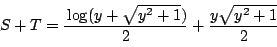 \begin{displaymath}
S+T=\dfrac{\log(y+\sqrt{y^2+1})}{2}+\dfrac{y\sqrt{y^2+1}}{2}
\end{displaymath}
