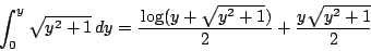 \begin{displaymath}
\int_0^y\sqrt{y^2+1}\,dy=\dfrac{\log(y+\sqrt{y^2+1})}{2}+\dfrac{y\sqrt{y^2+1}}{2}
\end{displaymath}