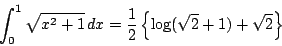 \begin{displaymath}
\int_0^1 \sqrt{x^2+1} \,dx=\dfrac{1}{2}\left\{\log(\sqrt{2}+1)+\sqrt{2} \right\}
\end{displaymath}