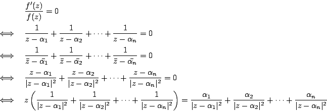\begin{eqnarray*}
&&\dfrac{f'(z)}{f(z)}=0 \\
&\iff &\dfrac{1}{z-\alpha_1}+\df...
...lpha_2\vert^2}+\cdots +\dfrac{\alpha_n}{\vert z-\alpha_n\vert^2}
\end{eqnarray*}