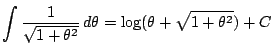 $\displaystyle \int\dfrac{1}{\sqrt{1+\theta^2}}\,d\theta
=\log(\theta+\sqrt{1+\theta^2})+C$