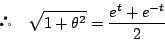 \begin{displaymath}
 \quad \sqrt{1+\theta^2}=\dfrac{e^t+e^{-t}}{2}
\end{displaymath}
