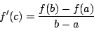 \begin{displaymath}
f'(c)=\dfrac{f(b)-f(a)}{b-a}
\end{displaymath}
