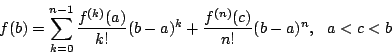 \begin{displaymath}
f(b)=\sum_{k=0} ^{n-1}\dfrac{f^{(k)}(a)}{k!}(b-a)^k
+\dfrac{f^{(n)}(c)}{n!}(b-a)^n , \ \ a<c<b
\end{displaymath}