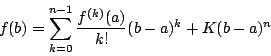 \begin{displaymath}
f(b)=\sum_{k=0} ^{n-1}\dfrac{f^{(k)}(a)}{k!}(b-a)^k + K(b-a)^n
\end{displaymath}