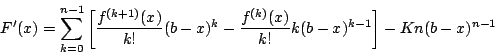 \begin{displaymath}
F'(x)=
\sum^{n-1}_{k=0}
\left[\dfrac{f^{(k+1)}(x)}{k!}(b-x)^k-\dfrac{f^{(k)}(x)}{k!}k(b-x)^{k-1}\right]
-Kn(b-x)^{n-1}
\end{displaymath}