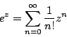 \begin{displaymath}
e^z=\sum_{n=0}^{\infty}\dfrac{1}{n!}z^n
\end{displaymath}