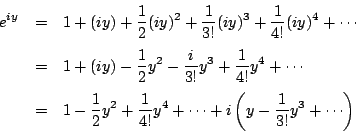 \begin{eqnarray*}
e^{iy}&=&1+(iy)+\dfrac{1}{2}(iy)^2+\dfrac{1}{3!}(iy)^3+\dfrac{...
...frac{1}{4!}y^4+\cdots+i \left(y -\dfrac{1}{3!}y^3+\cdots \right)
\end{eqnarray*}