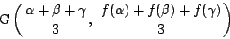 \begin{displaymath}
\mathrm{G} \left(\dfrac{\alpha+\beta+\gamma}{3},\
\dfrac{f(\alpha)+f(\beta)+f(\gamma)}{3} \right)
\end{displaymath}