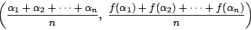 \begin{displaymath}
\left(\dfrac{\alpha_1+\alpha_2+\cdots+ \alpha_n}{n},\ \dfrac{f(\alpha_1)
+f(\alpha_2)+\cdots+ f(\alpha_n)}{n} \right)
\end{displaymath}