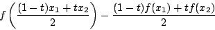 \begin{displaymath}
f\left(\dfrac{(1-t)x_1+tx_2}{2}\right)-\dfrac{(1-t)f(x_1)+tf(x_2)}{2}
\end{displaymath}