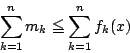 \begin{displaymath}
\sum_{k=1}^nm_k\le \sum_{k=1}^nf_k(x)
\end{displaymath}