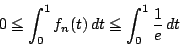 \begin{displaymath}
0 \le \int_0^1f_n(t)\,dt \le \int_0^1\dfrac{1}{e}\,dt
\end{displaymath}