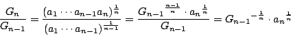 \begin{displaymath}
\dfrac{G_n}{G_{n-1}}
=\dfrac{(a_1\cdots a_{n-1}a_n)^{\frac...
..._{n-1}}
={G_{n-1}}^{- \frac{1}{n}}\cdot {a_n}^{ \frac{1}{n}}
\end{displaymath}