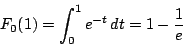 \begin{displaymath}
F_0(1)=\int_0^1e^{-t}\,dt=1-\dfrac{1}{e}
\end{displaymath}