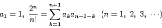 \begin{displaymath}
a_1=1,\ \dfrac{2^n}{n!}=\sum_{k=1}^{n+1}a_ka_{n+2-k}\ \ (n=1,\ 2,\ 3,\ \cdots)
\end{displaymath}