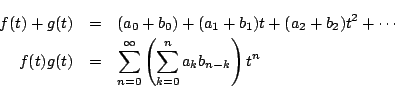 \begin{eqnarray*}
f(t)+g(t)&=&(a_0+b_0)+(a_1+b_1)t+(a_2+b_2)t^2+\cdots \\
f(t...
...)&=&\sum _{n=0}^{\infty} \left(\sum_{k=0}^na_kb_{n-k} \right)t^n
\end{eqnarray*}