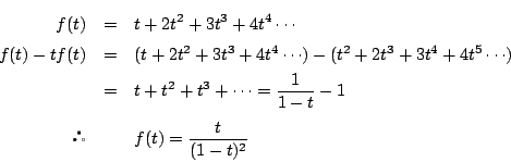 \begin{eqnarray*}
f(t)&=&t+2t^2+3t^3+4t^4\cdots \\
f(t)-tf(t)&=&(t+2t^2+3t^3+...
...t^2+t^3+\cdots=\dfrac{1}{1-t}-1\\
&&f(t)=\dfrac{t}{(1-t)^2}
\end{eqnarray*}