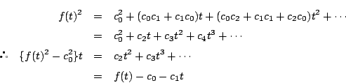 \begin{eqnarray*}
f(t)^2&=&c_0^2+(c_0c_1+c_1c_0)t+(c_0c_2+c_1c_1+c_2c_0)t^2+\cd...
...d \{f(t)^2-c_0^2\}t&=&c_2t^2+c_3t^3+\cdots \\
&=&f(t)-c_0-c_1t
\end{eqnarray*}