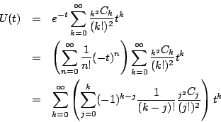 \begin{eqnarray*}
U(t)&=&e^{-t}\sum_{k=0}^{\infty}\dfrac{{}_{k^2}C_k}{(k!)^2}t^k...
...1)^{k-j}\dfrac{1}{(k-j)!}
\dfrac{{}_{j^2}C_j}{(j!)^2} \right)t^k
\end{eqnarray*}