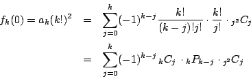 \begin{eqnarray*}
f_k(0)=a_k(k!)^2
&=&\sum_{j=0}^k(-1)^{k-j}\frac{k!}{(k-j)!j!} ...
...j=0}^k(-1)^{k-j} \,{}_kC_j \,\cdot {}_kP_{k-j} \cdot {}_{j^2}C_j
\end{eqnarray*}