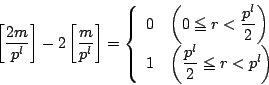 \begin{displaymath}
\left[\dfrac{2m}{p^l} \right]-2\left[\dfrac{m}{p^l}\right]=
...
...1&\biggl( \dfrac{p^l}{2}\le r <p^l \biggr)
\end{array}\right.
\end{displaymath}