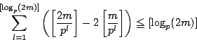 \begin{displaymath}
\sum_{l=1}^{[\log_p(2m)]}\left(\left[\dfrac{2m}{p^l} \right]-2\left[\dfrac{m}{p^l}\right]\right)
\le [\log_p(2m)]
\end{displaymath}