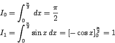\begin{displaymath}
\begin{array}{l}
\displaystyle I_0=\int_0^{\frac{\pi}{2}}\...
...in x\,dx=\left[-\cos x \right]_0^{\frac{\pi}{2}}=1
\end{array}\end{displaymath}