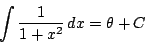 \begin{displaymath}
\int\dfrac{1}{1+x^2}\,dx=\theta +C
\end{displaymath}