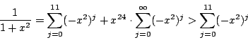 \begin{displaymath}
\dfrac{1}{1+x^2}=\sum_{j=0}^{11}(-x^2)^j+x^{24}\cdot\sum_{j=0}^{\infty}(-x^2)^j\\
>\sum_{j=0}^{11}(-x^2)^j
\end{displaymath}