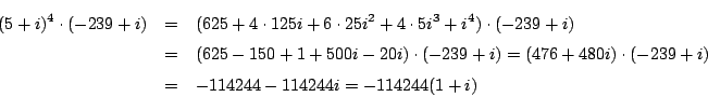 \begin{eqnarray*}
(5+i)^4\cdot(-239+i)&=&(625+4\cdot125i+6\cdot25i^2+4\cdot 5i^3...
...39+i)=(476+480i)\cdot(-239+i)\\
&=&-114244-114244i=-114244(1+i)
\end{eqnarray*}
