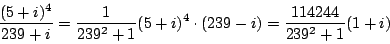 \begin{displaymath}
\dfrac{(5+i)^4}{239+i}=
\dfrac{1}{239^2+1}(5+i)^4\cdot(239-i)=
\dfrac{114244}{239^2+1}(1+i)
\end{displaymath}
