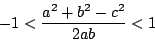 \begin{displaymath}
-1<\dfrac{a^2+b^2-c^2}{2ab}<1
\end{displaymath}