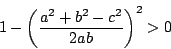 \begin{displaymath}
1-\left(\dfrac{a^2+b^2-c^2}{2ab} \right)^2>0
\end{displaymath}
