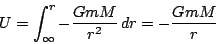 \begin{displaymath}
U=\int_{\infty}^r-\dfrac{GmM}{r^2}\,dr=-\dfrac{GmM}{r}
\end{displaymath}