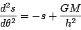 \begin{displaymath}
\dfrac{d^2s}{d\theta^2}=-s+\dfrac{GM}{h^2}
\end{displaymath}