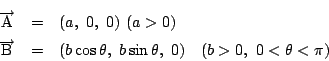 \begin{eqnarray*}
\overrightarrow{\mathrm{A}}&=&(a,\ 0,\ 0)\ (a>0)\\
\overright...
...}&=&(b\cos \theta,\ b\sin \theta,\ 0)
\quad (b>0,\ 0<\theta<\pi)
\end{eqnarray*}