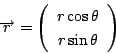 \begin{displaymath}
\overrightarrow{r}=\vecarray{r\cos \theta}{r\sin \theta}
\end{displaymath}