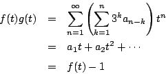 \begin{eqnarray*}
f(t)g(t)&=&\sum_{n=1}^{\infty} \left( \sum_{k=1}^n3^ka_{n-k}\right)t^n\\
&=&a_1t+a_2t^2+\cdots\\
&=&f(t)-1
\end{eqnarray*}